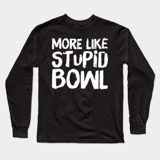 Stupid Bowl Long Sleeve T-Shirt